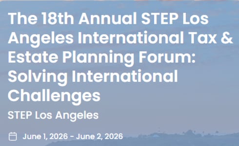 The 18th Annual STEP Los Angeles International Tax & Estate Planning Forum: Solving International Challenges